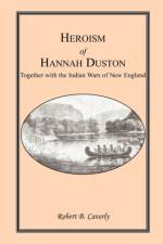 Heroism of Hannah Duston, Together with the Indian Wars of New England af Robert B Caverly
