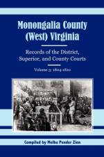 Monongalia County, (West) Virginia, Records of the District, Superior and County Courts, Volume 3 af Melba Pender Zinn