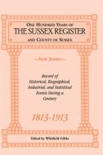 One Hundred Years of the Sussex Register and County of Sussex (New Jersey), 1813-1913 af Whitfield Gibbs