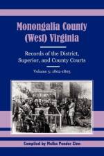 Monongalia County, (West) Virginia, Records of the District, Superior and County Courts, Volume 5 af Melba Pender Zinn