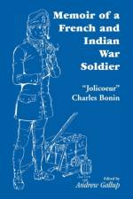 Memoir of a French and Indian War Soldier [By] Jolicoeur Charles Bonin af Andrew Gallup