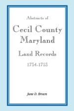 Abstracts of Cecil County, Maryland Land Records, 1734-1753 af June D Brown