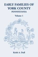 Early Families of York County, Pennsylvania, Volume 1 af Keith A Dull