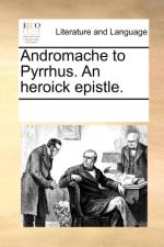 Andromache to Pyrrhus. an Heroick Epistle. af Multiple Contributors