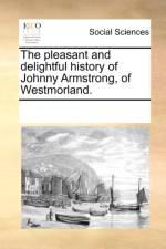 The Pleasant and Delightful History of Johnny Armstrong, of Westmorland. af Multiple Contributors