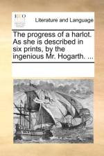 The Progress of a Harlot. as She Is Described in Six Prints, by the Ingenious Mr. Hogarth. ... af Multiple Contributors