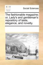 The Fashionable Magazine; Or, Lady's and Gentleman's Repository of Taste, Elegance, and Novelty. af Multiple Contributors