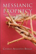 Messianic Prophecy af Charles A. Briggs