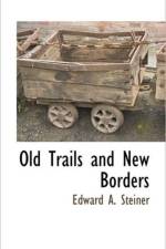 Old Trails and New Borders af Edward A Steiner