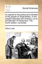 An Appeal to the Justice and Interests of the People of Great Britain, in the Present Disputes with America, by an Old Member of Parliament. the Fourth Edition, Corrected.