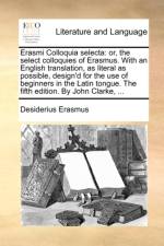 Erasmi Colloquia selecta: or, the select colloquies of Erasmus. With an English translation, as literal as possible, design'd for the use of beginners af Desiderius Erasmus