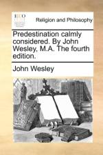Predestination Calmly Considered. by John Wesley, M.A. the Fourth Edition. af John Wesley