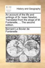 An Account of the Life and Writings of Sr. Isaac Newton. Translated from the Eloge of M. Fontenelle, ... the Second Edition. af Bernard Le Bovier De Fontenelle