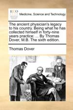 The Ancient Physician's Legacy to His Country. Being What He Has Collected Himself in Forty-Nine Years Practice af Thomas Dover