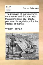 The increase of manufactures, commerce, and finance, with the extension of civil liberty, proposed in regulations for the interest of money. af William Playfair