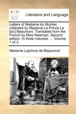 Letters of Madame Du Montier, Collected by Madame Le Prince Le [Sic] Beaumont. Translated from the French by Miss Newman. Second Edition. in Three Volumes. ... Volume 1 of 3 af Madame Leprince de Beaumont