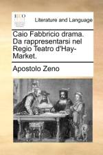 Caio Fabbricio Drama. Da Rappresentarsi Nel Regio Teatro D'Hay-Market. af Apostolo Zeno