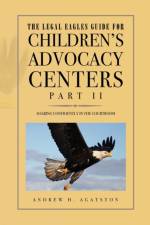 The Legal Eagles Guide for Children's Advocacy Centers, Part II af Andrew H Agatston