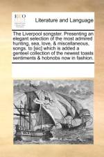 The Liverpool Songster. Presenting an Elegant Selection of the Most Admired Hunting, Sea, Love, & Miscellaneous, Songs. to [Sic] Which Is Added a Genteel Collection of the Newest Toasts Sentiments & Hobnobs Now in Fashion. af Multiple Contributors