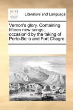 Vernon's Glory. Containing Fifteen New Songs, Occasion'd by the Taking of Porto-Bello and Fort Chagre. af Multiple Contributors