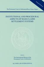 Institutional and Procedural Aspects of Mass Claims Settlement Systems af The International Bu Reau Of The Permanent Court Of Arbitrati