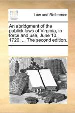 An Abridgment of the Publick Laws of Virginia, in Force and Use, June 10. 1720. ... the Second Edition. af Multiple Contributors