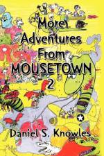 More Adventures from Mousetown II af Daniel S Knowles
