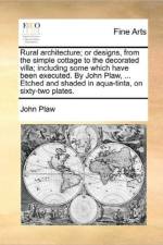 Rural Architecture; Or Designs, from the Simple Cottage to the Decorated Villa; Including Some Which Have Been Executed. by John Plaw, ... Etched and Shaded in Aqua-Tinta, on Sixty-Two Plates.