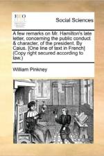 A Few Remarks on Mr. Hamilton's Late Letter, Concerning the Public Conduct & Character, of the President. by Caius. [one Line of Text in French] (Copy Right Secured According to Law.)