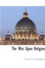 The War Upon Religion af Francis A Cunningham