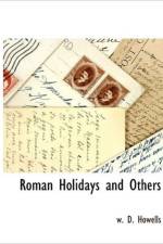 Roman Holidays and Others af Deceased W D Howells