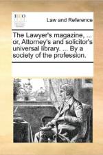 The Lawyer's Magazine, ... Or, Attorney's and Solicitor's Universal Library. ... by a Society of the Profession. af See Notes Multiple Contributors