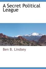 A Secret Political League af Ben B Lindsey