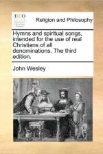 Hymns and Spiritual Songs, Intended for the Use of Real Christians of All Denominations. the Third Edition. af John Wesley