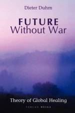 Future Without War. Theory of Global Healing af Dieter Duhm