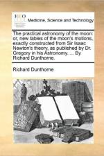 The Practical Astronomy of the Moon af Richard Dunthorne