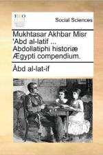 Mukhtasar Akhbar Misr 'Abd al-latif ... Abdollatiphi histori? ?gypti compendium. af ?bd al-lat-if