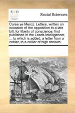 Curse Ye Meroz. Letters, Written on Occasion of the Opposition to a Late Bill, for Liberty of Conscience af Multiple Contributors
