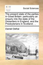 The Present State of the Parties in Great Britain af Daniel Defoe