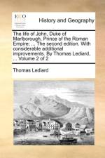 The Life of John, Duke of Marlborough, Prince of the Roman Empire; ... the Second Edition. with Considerable Additional Improvements. by Thomas Lediard, ... Volume 2 of 2 af Thomas Lediard