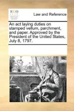 An ACT Laying Duties on Stamped Vellum, Parchment, and Paper. Approved by the President of the United States, July 8, 1797. af Multiple Contributors