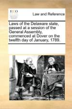 Laws of the Delaware State, Passed at a Session of the General Assembly, Commenced at Dover on the Twelfth Day of January, 1789. af Multiple Contributors