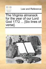 The Virginia Almanack for the Year of Our Lord God 1772 ... [six Lines of Verse]. af Multiple Contributors