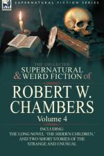 The Collected Supernatural and Weird Fiction of Robert W. Chambers af Robert W Chambers