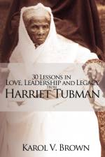 30 Lessons in Love, Leadership and Legacy from Harriet Tubman af Karol V Brown