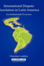 International Dispute Resolution in Latin America af Christian Leathley