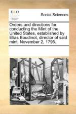 Orders and Directions for Conducting the Mint of the United States, Established by Elias Boudinot, Director of Said Mint. November 2, 1795. af Multiple Contributors