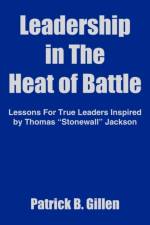 Leadership in The Heat of Battle af Patrick B. Gillen