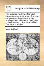 The Scripture-Doctrine of Sin and Grace Considered, in Twenty-Five Plain and Practical Discourses on the Whole Seventh Chapter of the Epistle to the Romans af John Stafford