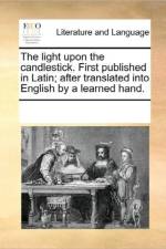 The Light Upon the Candlestick. First Published in Latin; After Translated Into English by a Learned Hand. af See Notes Multiple Contributors